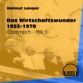 Das Wirtschaftswunder 1955-1970 - Österreich, Teil 3 (Ungekürzt)