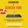 Drowning in Screen Time - A Lifeline for Adults, Parents, Teachers, and Ministers Who Want to Reclaim Their Real Lives (Unabridged)