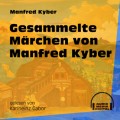 Gesammelte Märchen von Manfred Kyber (Ungekürzt)