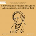Gespräche mit Goethe in den letzten Jahren seines Lebens - Dritter Teil (Ungekürzt)