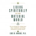 Living Spiritually in the Material World - The Lost Wisdom for Finding Inner Peace, Satisfaction, and Lasting Enthusiasm in Earthly Pursuits (Unabridged)