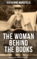 Katherine Mansfield, The Woman Behind The Books (Including Letters, Journals, Essays & Articles)
