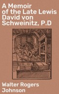 A Memoir of the Late Lewis David von Schweinitz, P.D