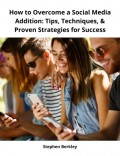 How to Overcome a Social Media Addition: Tips, Techniques, & Proven Strategies for Success