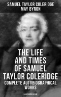 The Life and Times of Samuel Taylor Coleridge: Complete Autobiographical Works