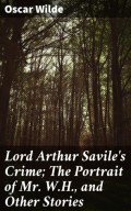 Lord Arthur Savile's Crime; The Portrait of Mr. W.H., and Other Stories