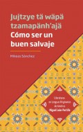 Cómo ser un buen salvaje - Jujtzye tä wäpä tzamapänh'ajä