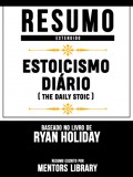 Resumo Estendido: Estoicismo Diário (The Daily Stoic) - Baseado No Livro De Ryan Holiday