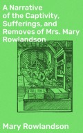 A Narrative of the Captivity, Sufferings, and Removes of Mrs. Mary Rowlandson