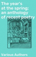 The year's at the spring; an anthology of recent poetry