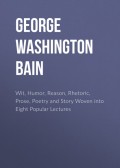 Wit, Humor, Reason, Rhetoric, Prose, Poetry and Story Woven into Eight Popular Lectures