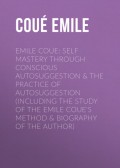 Emile Coue: Self Mastery Through Conscious Autosuggestion & The Practice of Autosuggestion