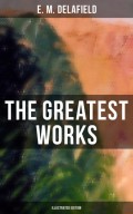 The Greatest Works of E. M. Delafield (Illustrated Edition)