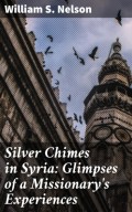 Silver Chimes in Syria: Glimpses of a Missionary's Experiences