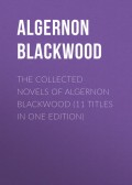 The Collected Novels of Algernon Blackwood (11 Titles in One Edition)