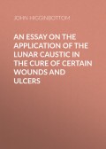 An Essay on the Application of the Lunar Caustic in the Cure of Certain Wounds and Ulcers