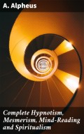 Complete Hypnotism, Mesmerism, Mind-Reading and Spiritualism