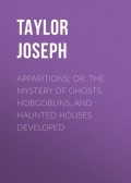 Apparitions; Or, The Mystery of Ghosts, Hobgoblins, and Haunted Houses Developed