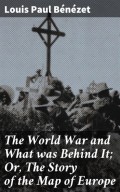 The World War and What was Behind It; Or, The Story of the Map of Europe