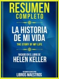 Resumen Completo: La Historia De Mi Vida (The Story Of My Life) - Basado En El Libro De Helen Keller