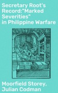 Secretary Root's Record:"Marked Severities" in Philippine Warfare