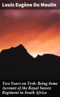 Two Years on Trek: Being Some Account of the Royal Sussex Regiment in South Africa