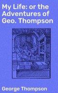 My Life: or the Adventures of Geo. Thompson