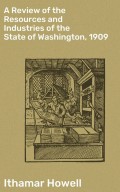 A Review of the Resources and Industries of the State of Washington, 1909