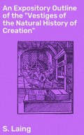 An Expository Outline of the "Vestiges of the Natural History of Creation"