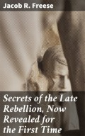 Secrets of the Late Rebellion, Now Revealed for the First Time