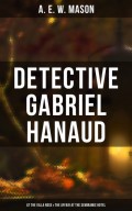 Detective Gabriel Hanaud: At the Villa Rose & The Affair at the Semiramis Hotel