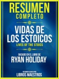 Resumen Completo: Vidas De Los Estoicos (Lives Of The Stoics) - Basado En El Libro De Ryan Holiday