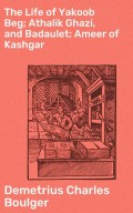 The Life of Yakoob Beg; Athalik Ghazi, and Badaulet; Ameer of Kashgar