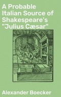 A Probable Italian Source of Shakespeare's "Julius Cæsar"