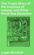 The Tragic Story of the Empress of Ireland, and Other Great Sea Disasters