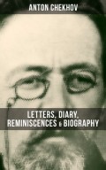 Anton Chekhov: Letters, Diary, Reminiscences & Biography