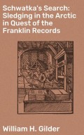 Schwatka's Search: Sledging in the Arctic in Quest of the Franklin Records