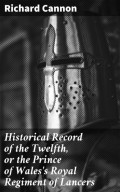 Historical Record of the Twelfth, or the Prince of Wales's Royal Regiment of Lancers