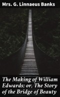 The Making of William Edwards; or, The Story of the Bridge of Beauty