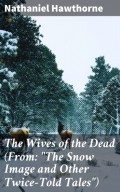 The Wives of the Dead (From: "The Snow Image and Other Twice-Told Tales")