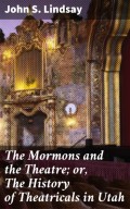 The Mormons and the Theatre; or, The History of Theatricals in Utah