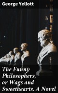 The Funny Philosophers, or Wags and Sweethearts. A Novel