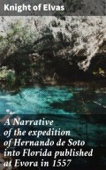 A Narrative of the expedition of Hernando de Soto into Florida published at Evora in 1557