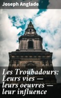 Les Troubadours: Leurs vies — leurs oeuvres — leur influence