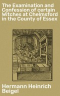 The Examination and Confession of certain Witches at Chelmsford in the County of Essex