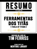Resumo Estendido: Ferramentas Dos Titãs (Tools Of Titans) - Baseado No Livro De Tim Ferriss
