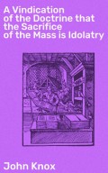 A Vindication of the Doctrine that the Sacrifice of the Mass is Idolatry