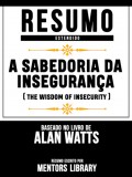 Resumo Estendido: A Sabedoria Da Insegurança (The Wisdom Of Insecurity) - Baseado No Livro De Alan Watts