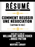 Résumé Etendu: Comment Reussir Une Negociation (Getting To Yes) - Basé Sur Le Livre De William Ury , Roger Fisher Et Bruce Patton