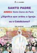 SANTO PADRE ARDEU Notre Dame de Paris ¿Signifca que ardeu a Igreja ou o Catolicismo?